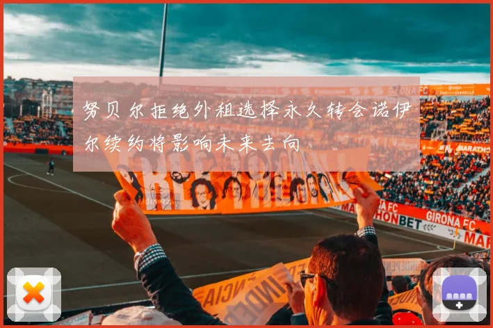 努贝尔拒绝外租选择永久转会诺伊尔续约将影响未来去向